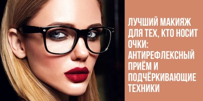 Лучший макияж для тех, кто носит очки: антирефлексный приём и подчёркивающие техники