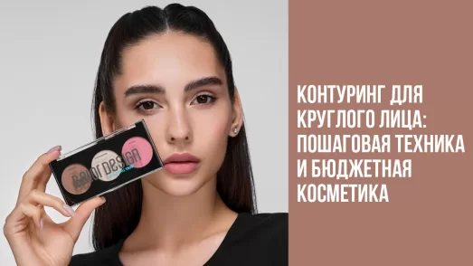 Контуринг для круглого лица: пошаговая техника и бюджетная косметика