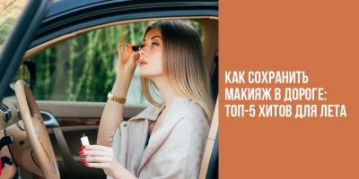 Как сохранить макияж в дороге: топ-5 хитов для лета